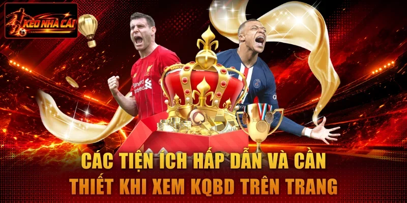 Các tiện ích hấp dẫn và cần thiết khi xem kqbd trên trang