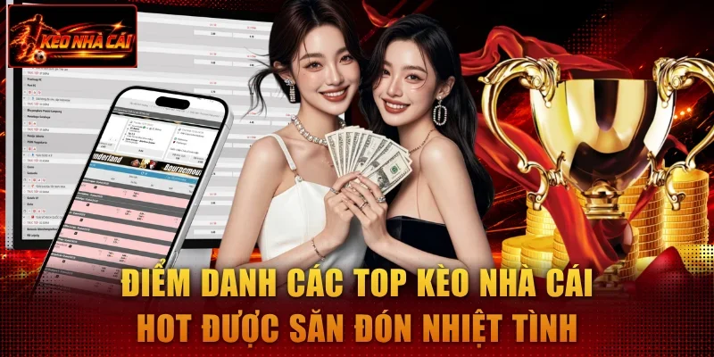 Điểm danh các top kèo nhà cái hot được săn đón nhiệt tình