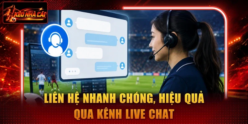 Liên hệ nhanh chóng, hiệu quả qua kênh live chat
