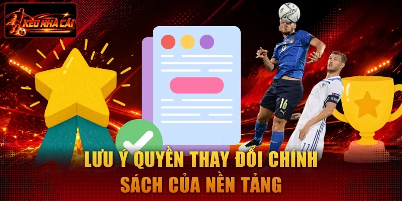 Lưu ý quyền thay đổi chính sách của nền tảng