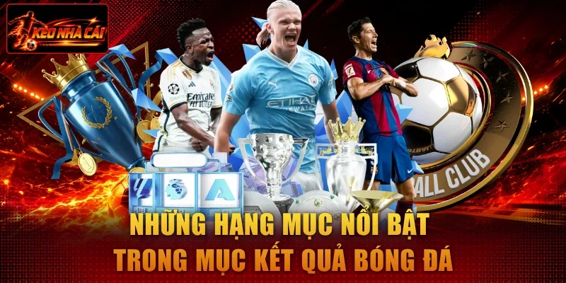 Những hạng mục nổi bật trong mục kết quả bóng đá